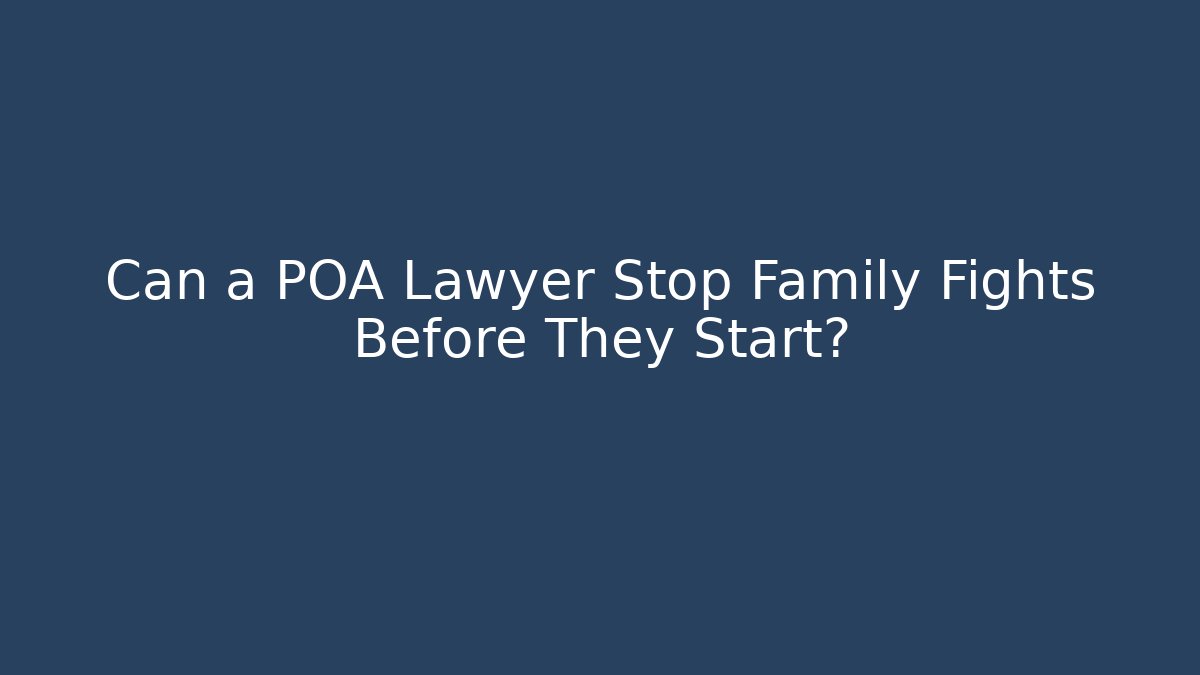 Can a POA Lawyer Stop Family Fights Before They Start? - WealthxGroup