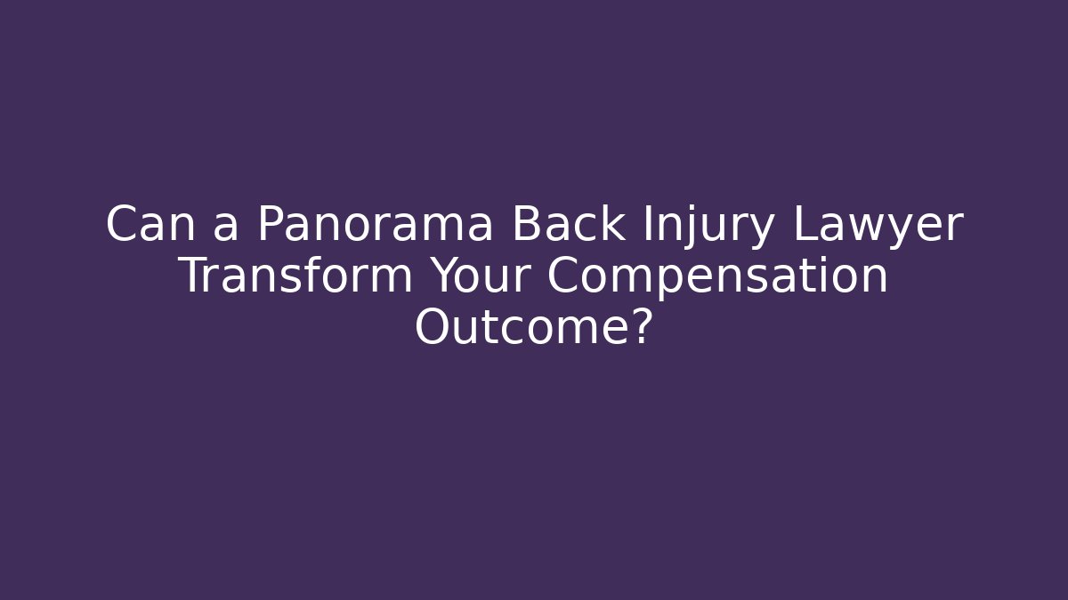 Can a Panorama Back Injury Lawyer Transform Your Compensation Outcome?