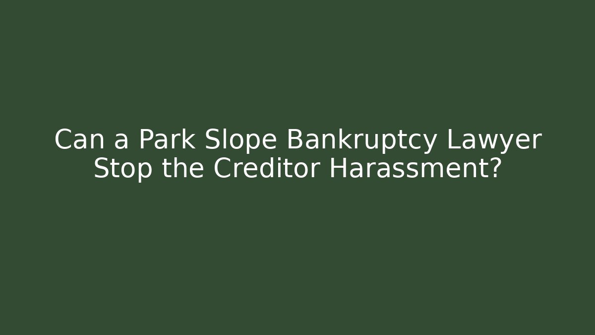 Can a Park Slope Bankruptcy Lawyer Stop the Creditor Harassment?