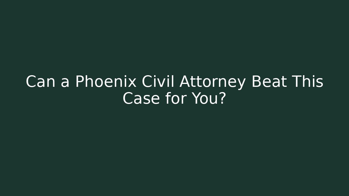 Can a Phoenix Civil Attorney Beat This Case for You?