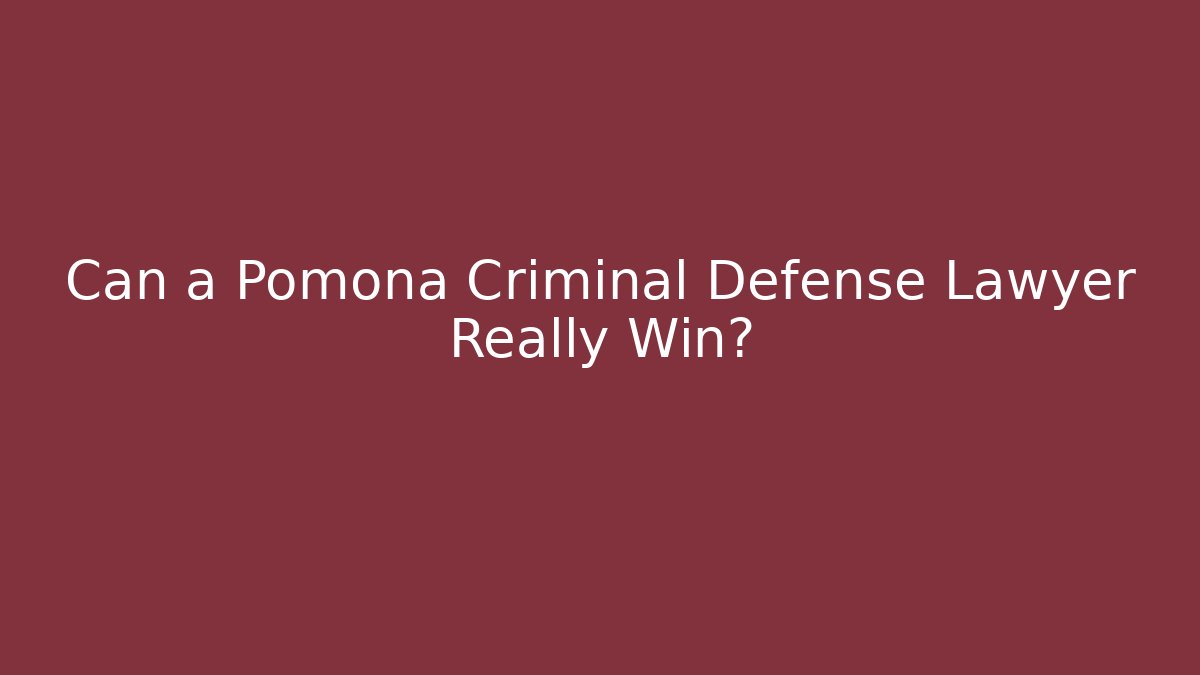 Can a Pomona Criminal Defense Lawyer Really Win?