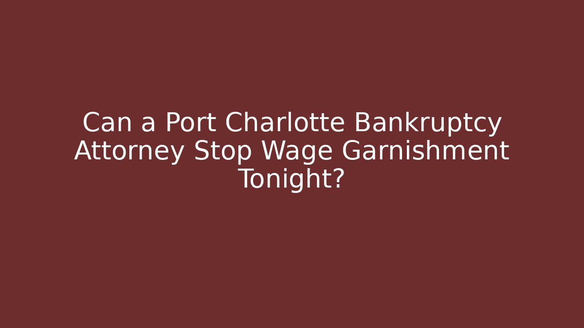 Can a Port Charlotte Bankruptcy Attorney Stop Wage Garnishment Tonight?