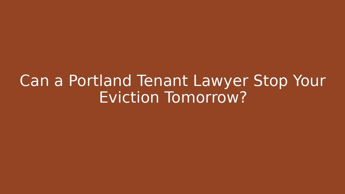 Can a Portland Tenant Lawyer Stop Your Eviction Tomorrow?