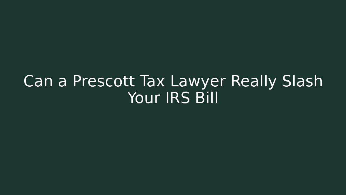 Can a Prescott Tax Lawyer Really Slash Your IRS Bill