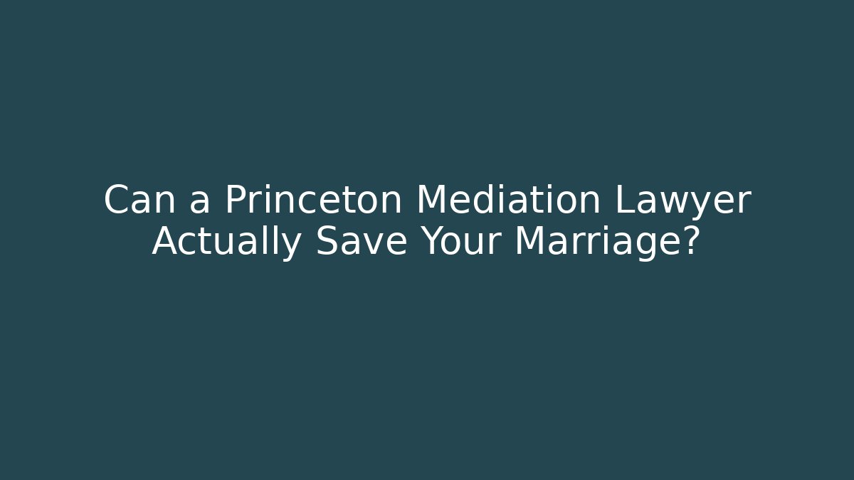 Can a Princeton Mediation Lawyer Actually Save Your Marriage?