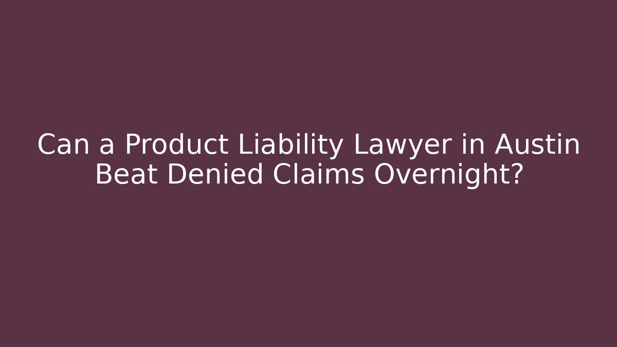 Can a Product Liability Lawyer in Austin Beat Denied Claims Overnight? - WealthxGroup