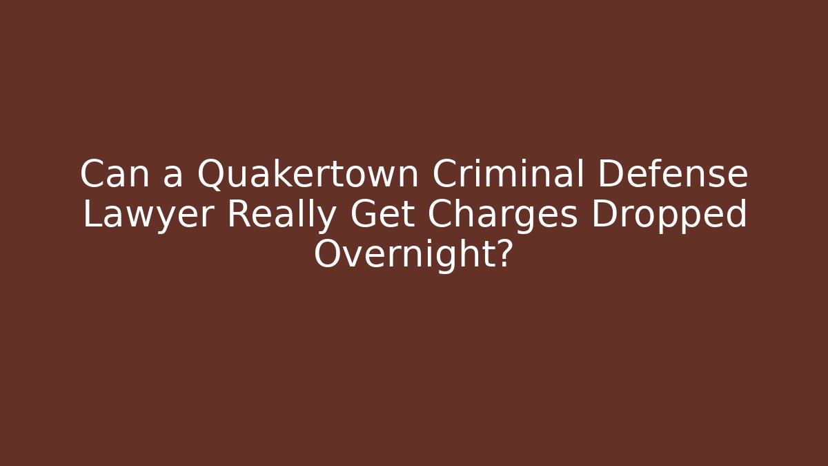 Can a Quakertown Criminal Defense Lawyer Really Get Charges Dropped Overnight?