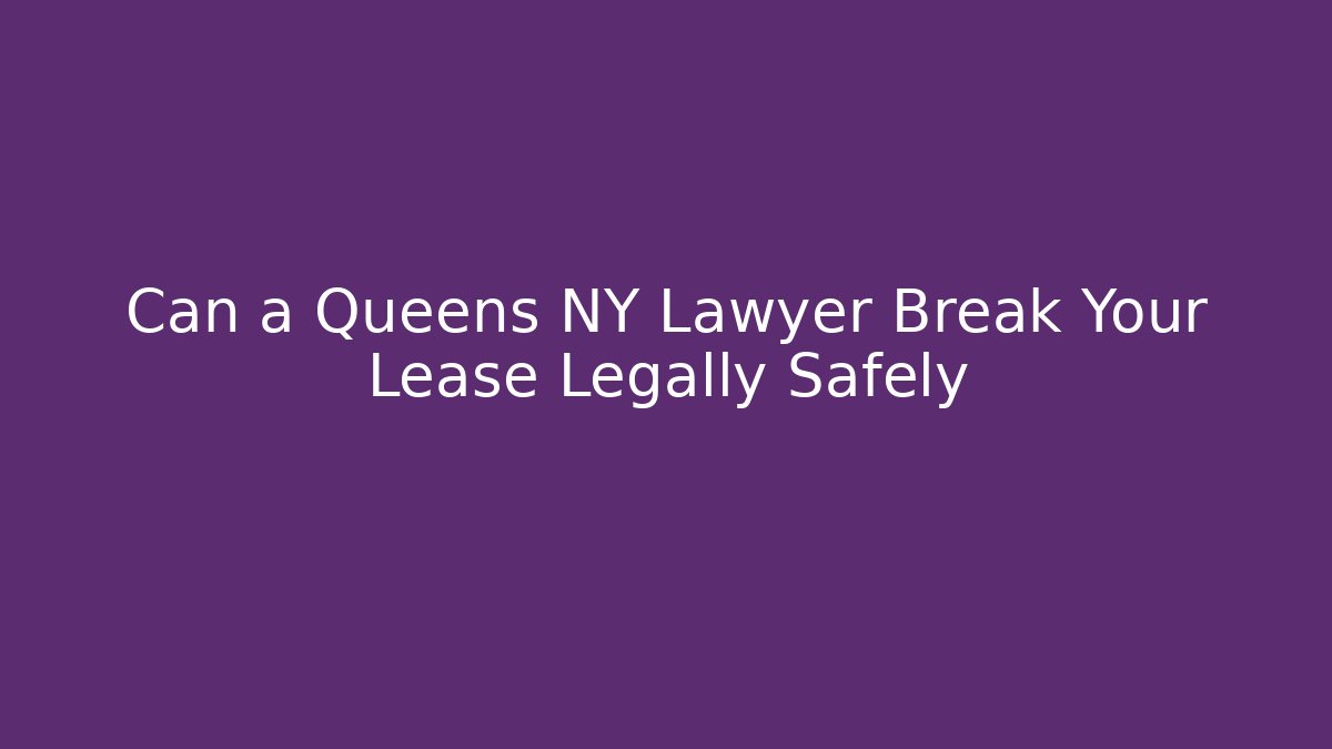 Can a Queens NY Lawyer Break Your Lease Legally Safely - WealthxGroup