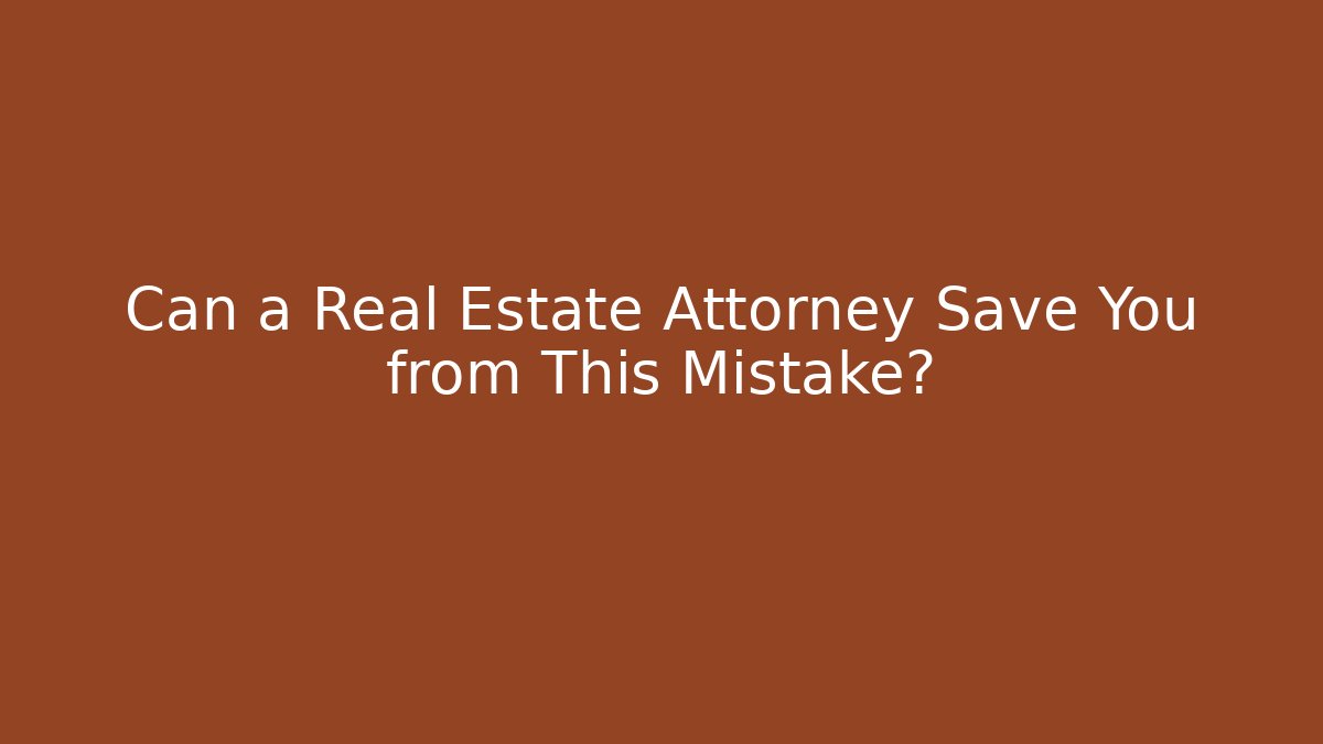 Can a Real Estate Attorney Save You from This Mistake?