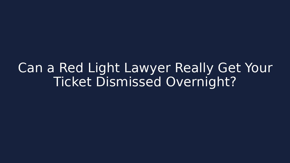 Can a Red Light Lawyer Really Get Your Ticket Dismissed Overnight?