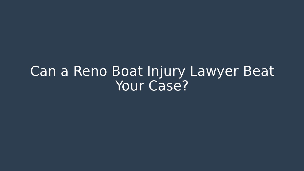 Can a Reno Boat Injury Lawyer Beat Your Case?