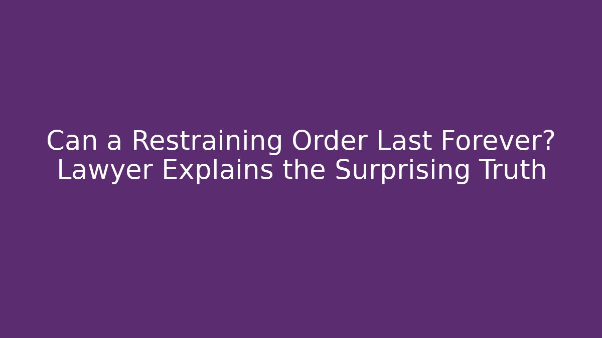 Can a Restraining Order Last Forever? Lawyer Explains the Surprising Truth - WealthxGroup