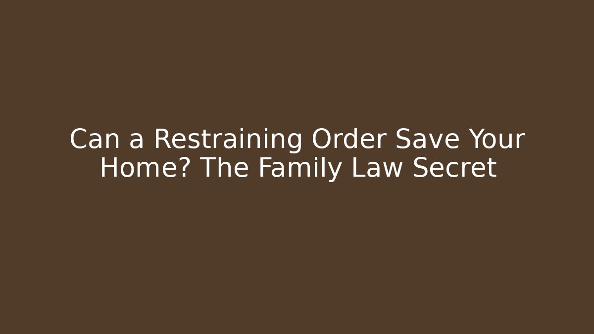 Can a Restraining Order Save Your Home? The Family Law Secret
