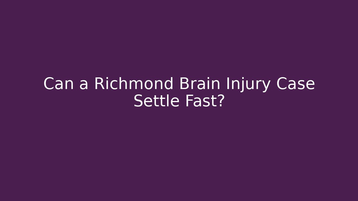 Can a Richmond Brain Injury Case Settle Fast?