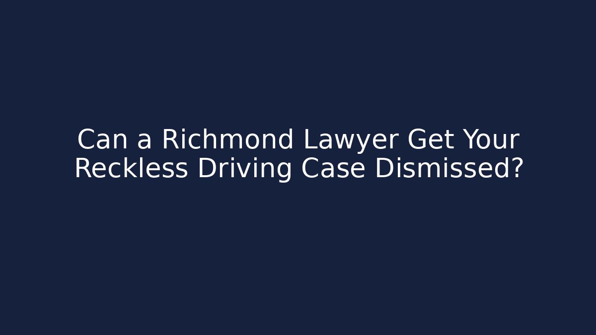 Can a Richmond Lawyer Get Your Reckless Driving Case Dismissed?