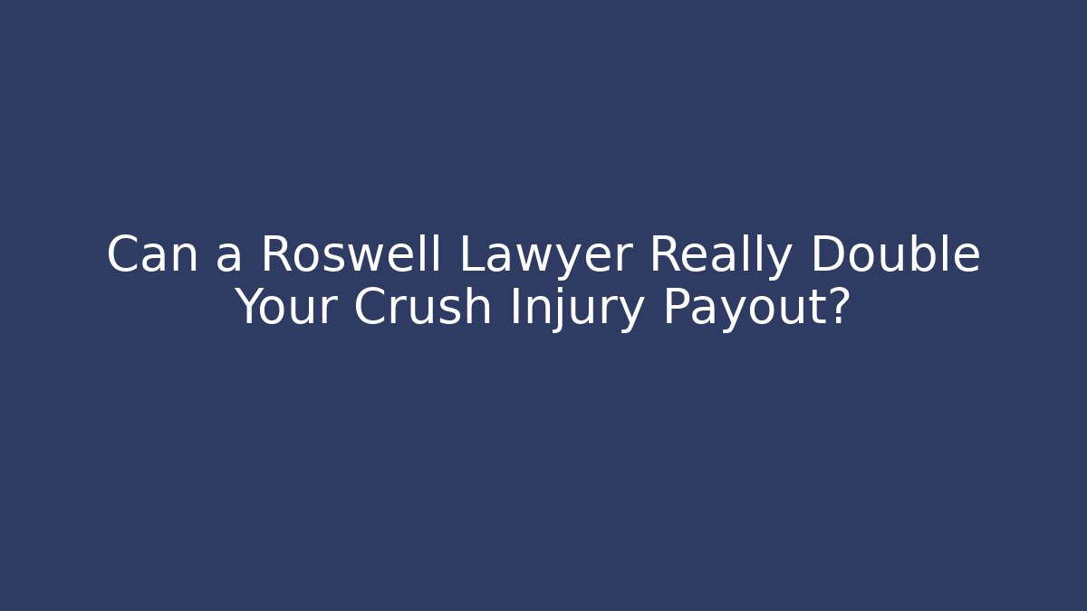 Can a Roswell Lawyer Really Double Your Crush Injury Payout?