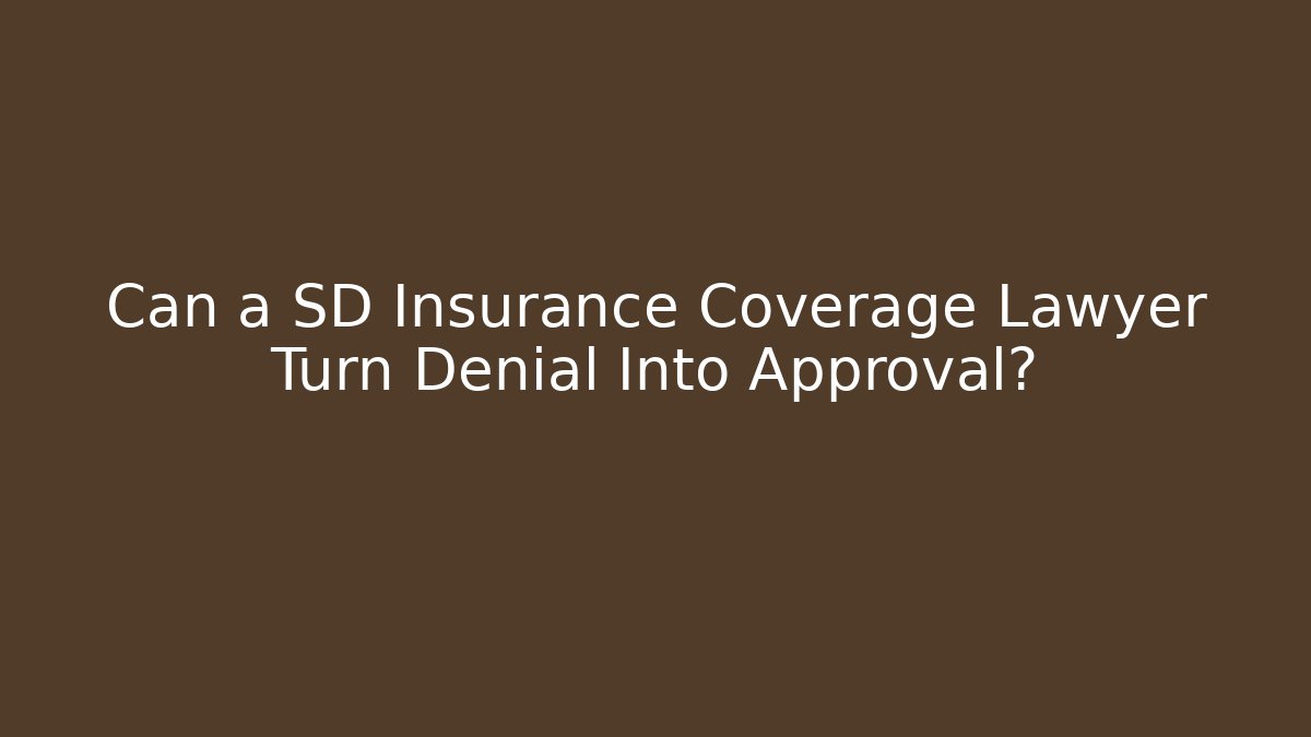 Can a SD Insurance Coverage Lawyer Turn Denial Into Approval?