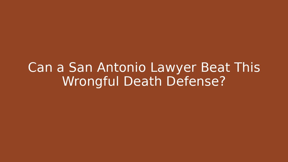 Can a San Antonio Lawyer Beat This Wrongful Death Defense?