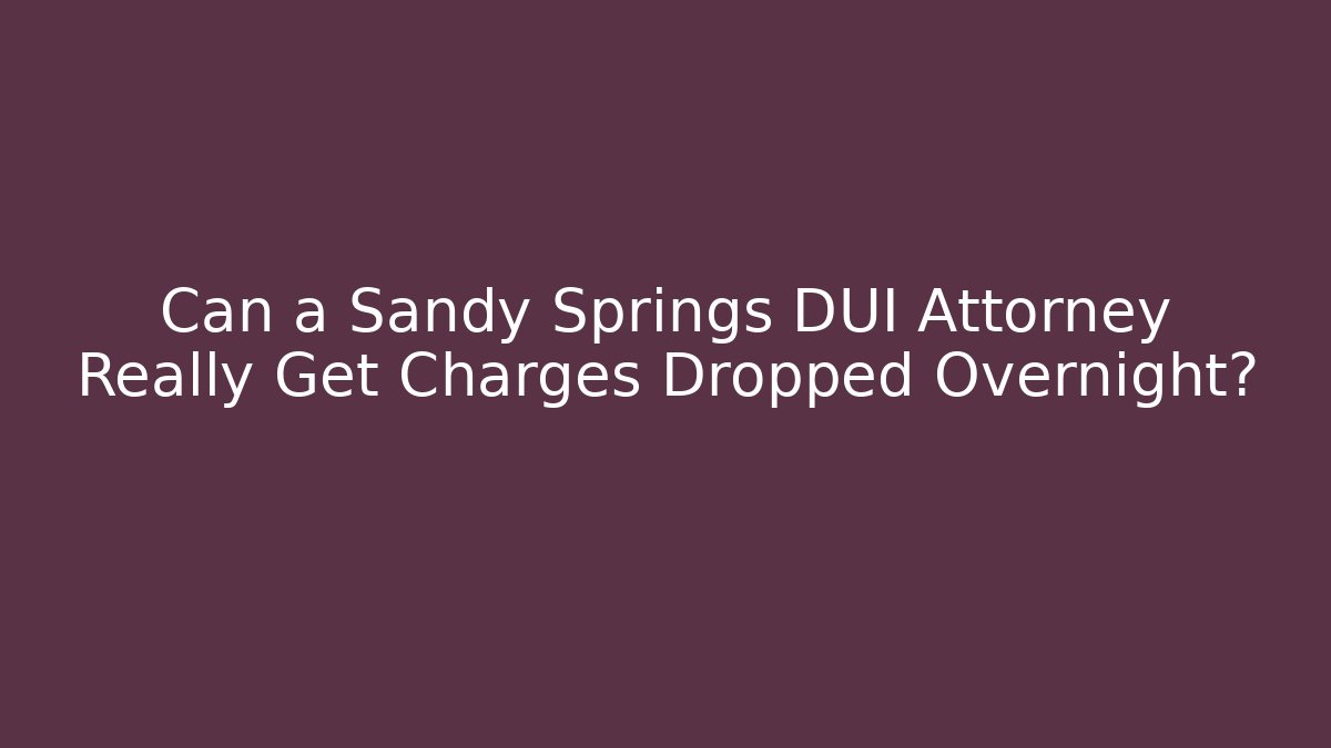 Can a Sandy Springs DUI Attorney Really Get Charges Dropped Overnight? - WealthxGroup