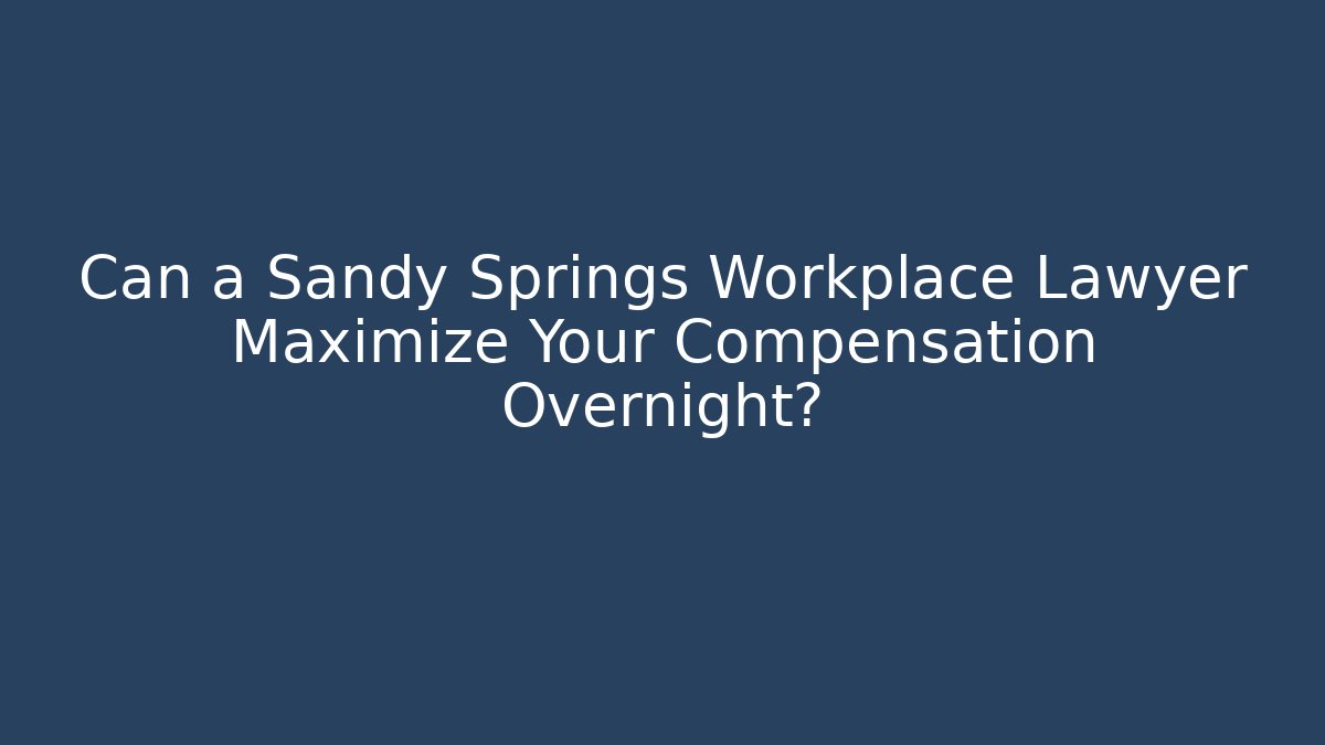 Can a Sandy Springs Workplace Lawyer Maximize Your Compensation Overnight?