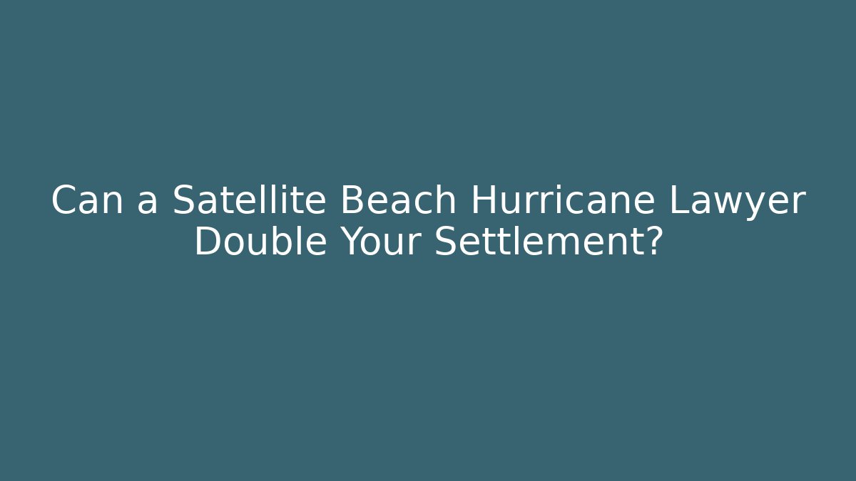 Can a Satellite Beach Hurricane Lawyer Double Your Settlement? - WealthxGroup