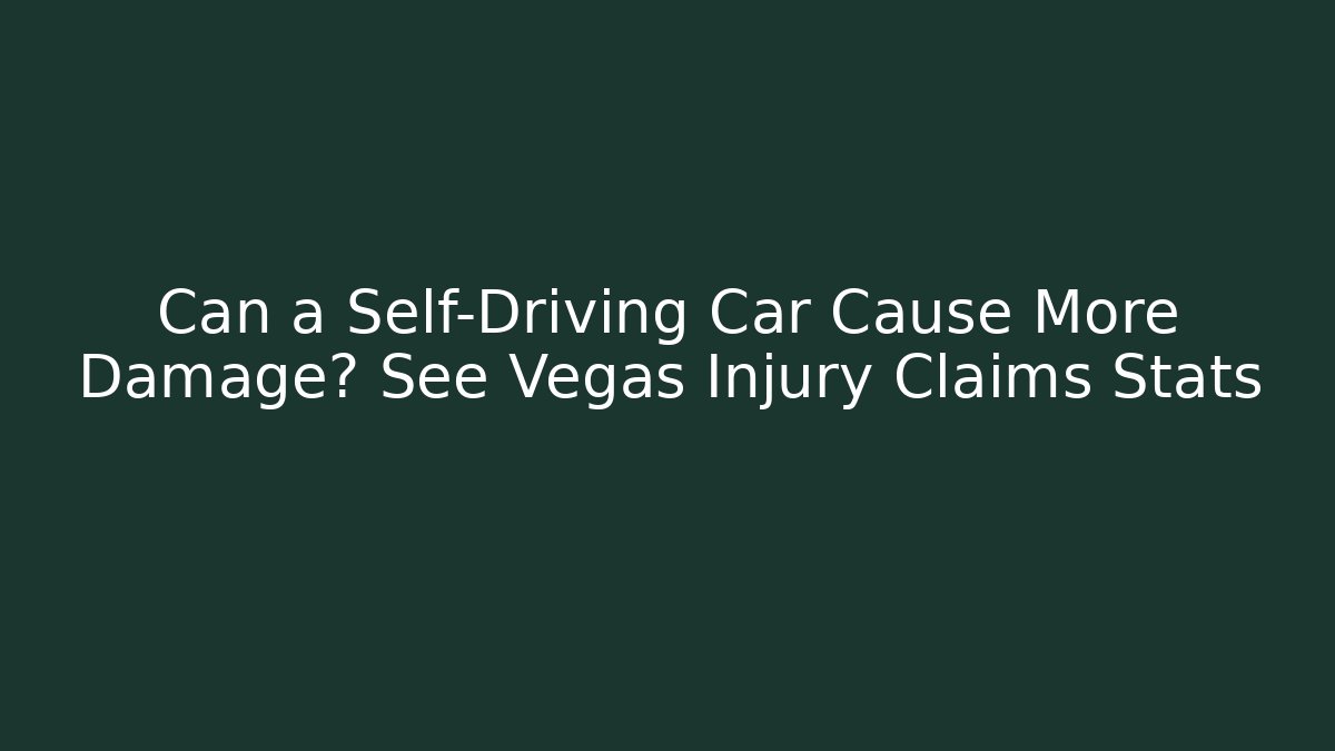 Can a Self-Driving Car Cause More Damage? See Vegas Injury Claims Stats