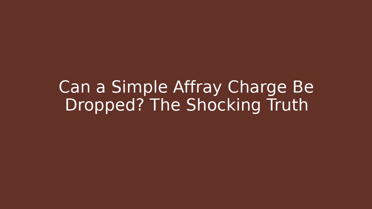 Can a Simple Affray Charge Be Dropped? The Shocking Truth