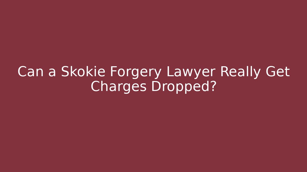 Can a Skokie Forgery Lawyer Really Get Charges Dropped?