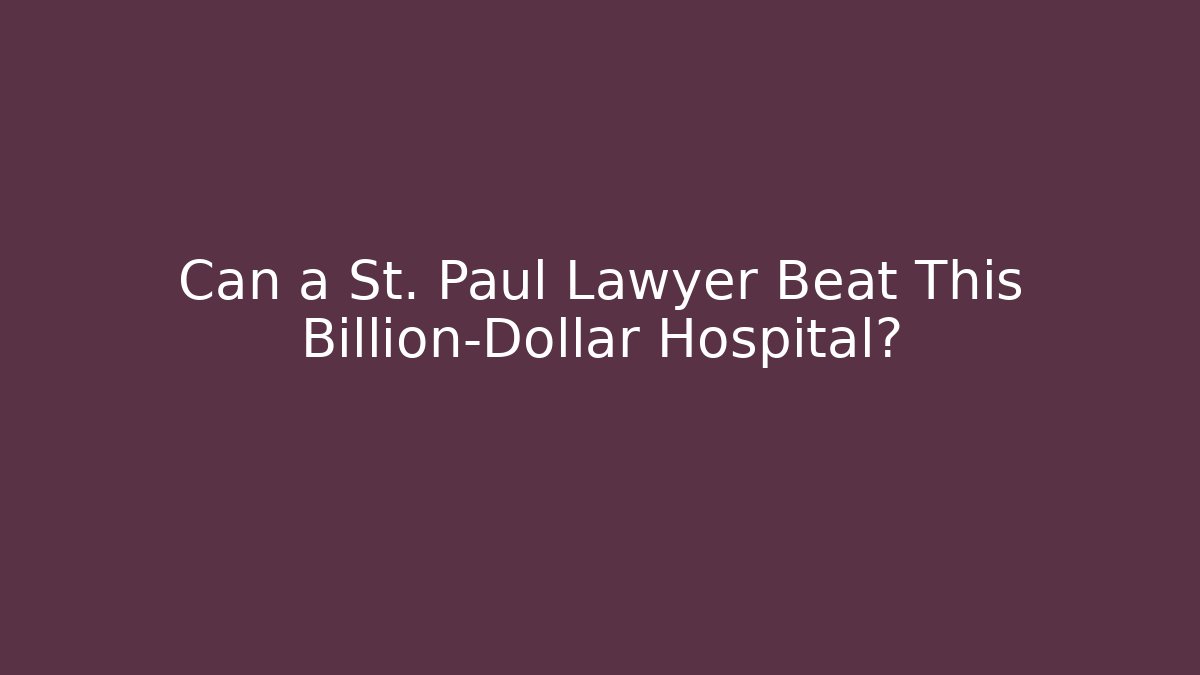 Can a St. Paul Lawyer Beat This Billion-Dollar Hospital? - WealthxGroup