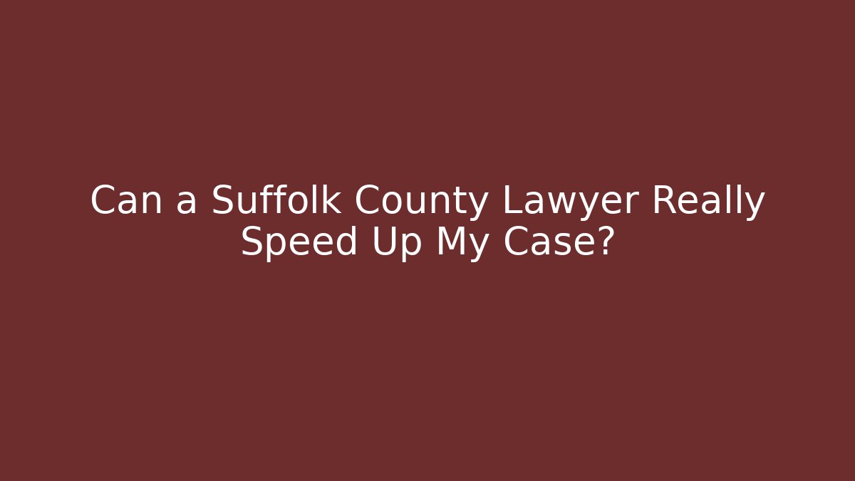 Can a Suffolk County Lawyer Really Speed Up My Case?