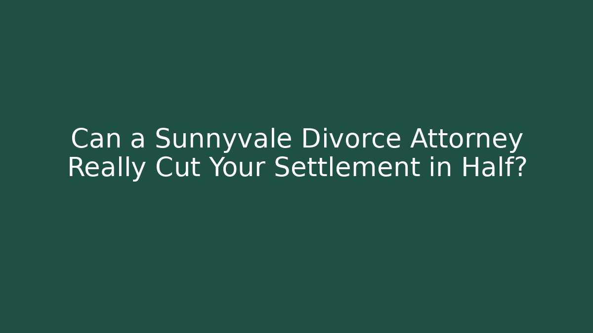 Can a Sunnyvale Divorce Attorney Really Cut Your Settlement in Half? - WealthxGroup