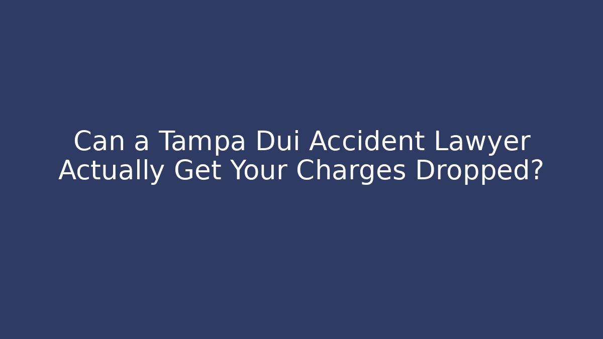 Can a Tampa Dui Accident Lawyer Actually Get Your Charges Dropped?