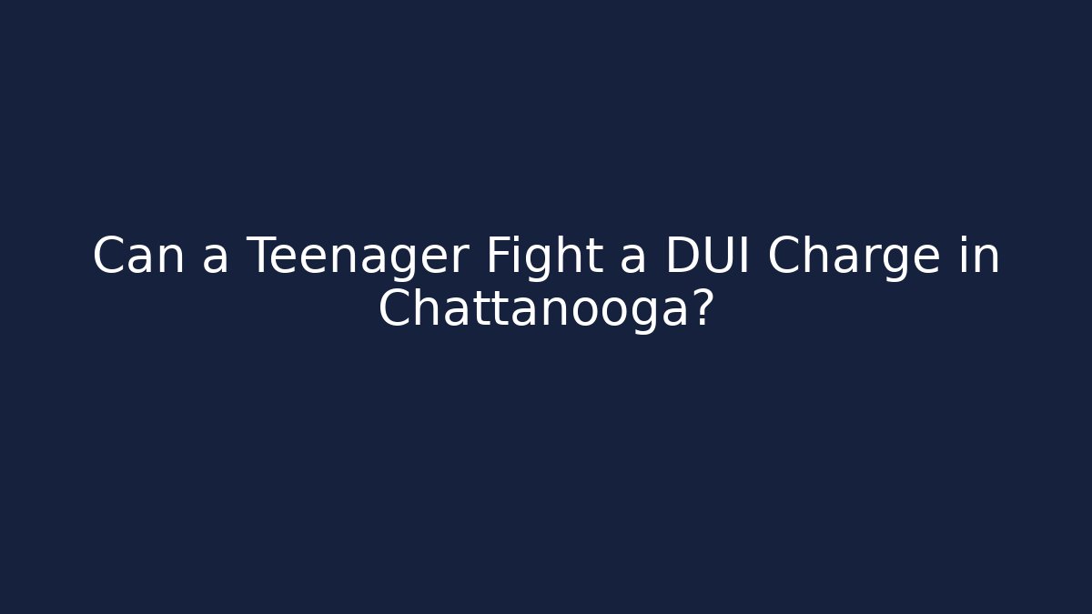 Can a Teenager Fight a DUI Charge in Chattanooga? - WealthxGroup