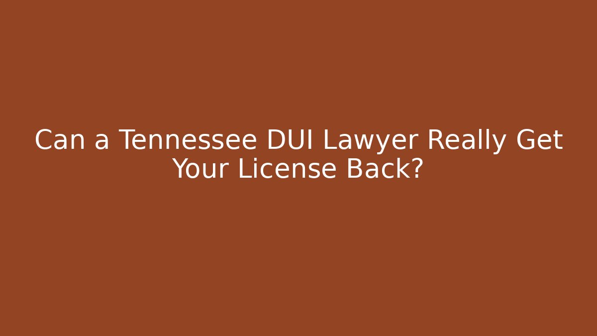 Can a Tennessee DUI Lawyer Really Get Your License Back?