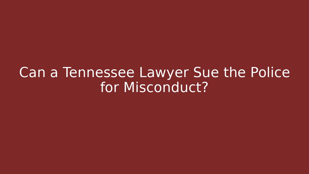 Can a Tennessee Lawyer Sue the Police for Misconduct?