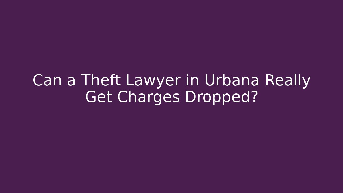 Can a Theft Lawyer in Urbana Really Get Charges Dropped?