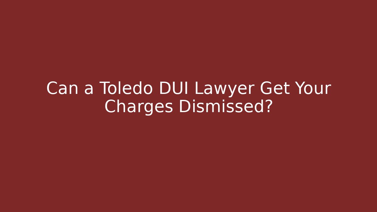 Can a Toledo DUI Lawyer Get Your Charges Dismissed?