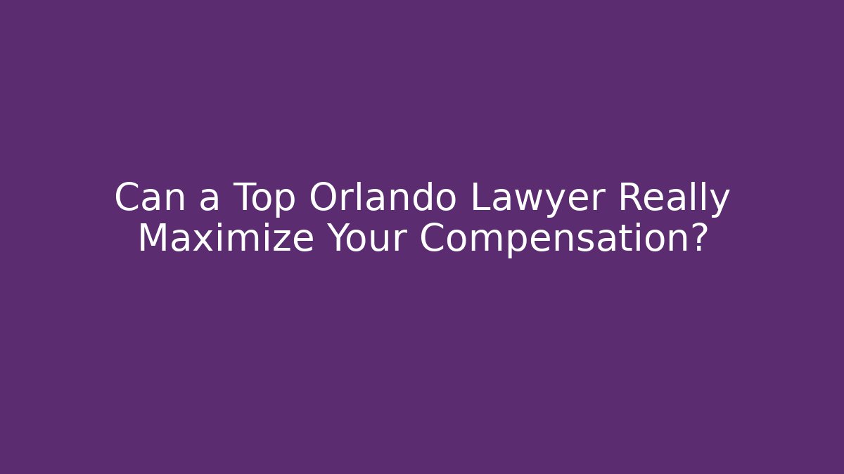 Can a Top Orlando Lawyer Really Maximize Your Compensation?
