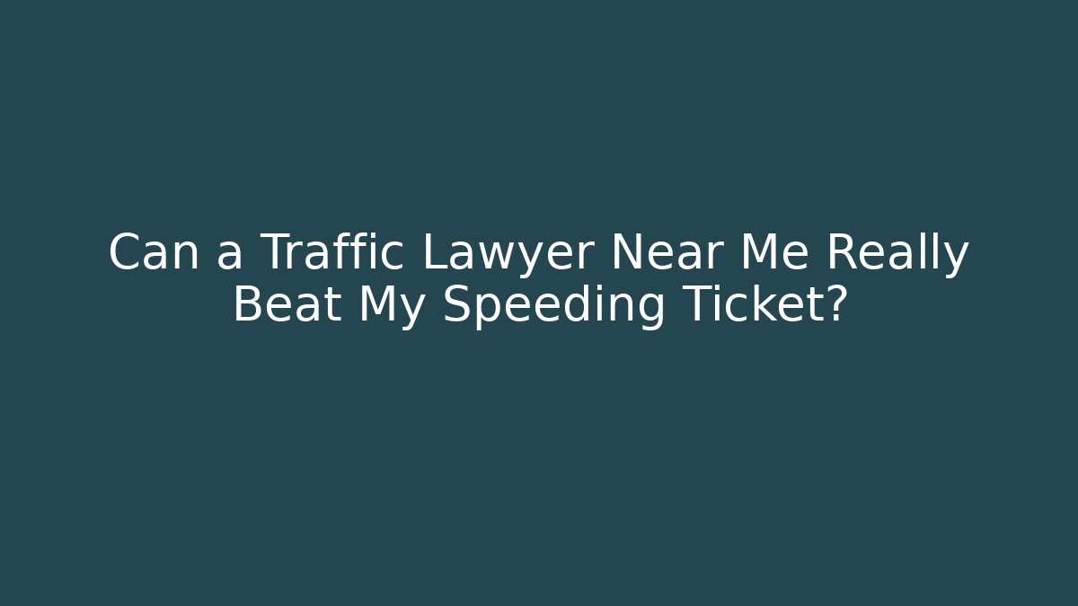 Can a Traffic Lawyer Near Me Really Beat My Speeding Ticket?