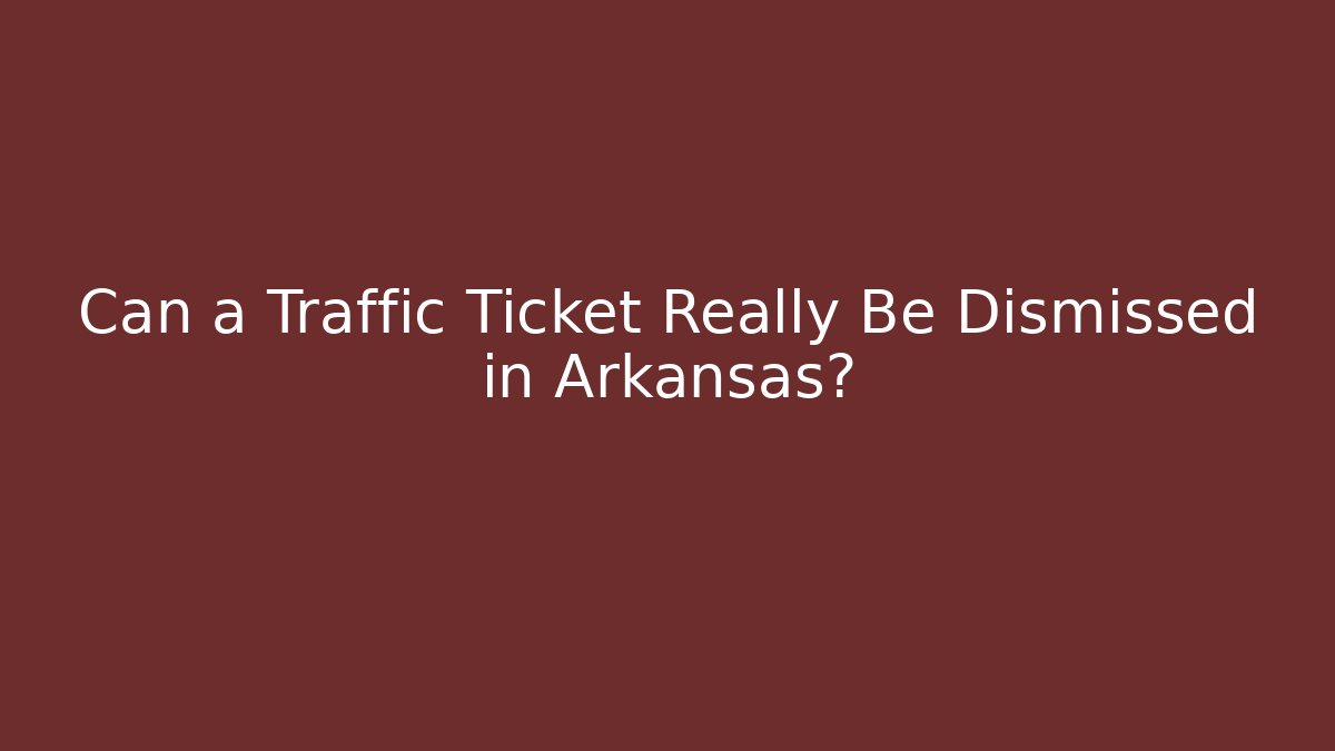 Can a Traffic Ticket Really Be Dismissed in Arkansas?