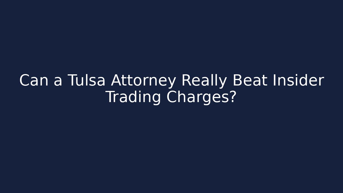 Can a Tulsa Attorney Really Beat Insider Trading Charges?