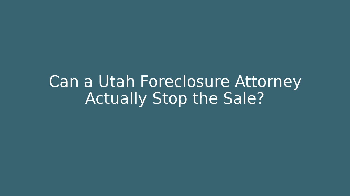 Can a Utah Foreclosure Attorney Actually Stop the Sale?
