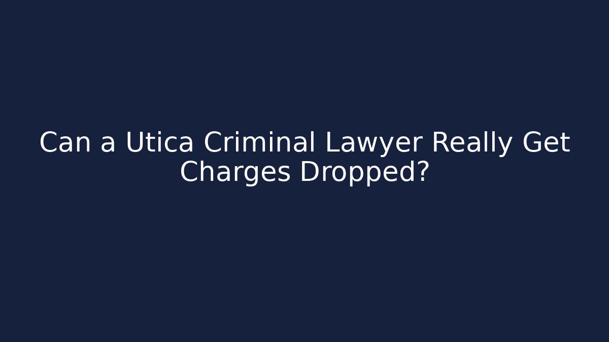 Can a Utica Criminal Lawyer Really Get Charges Dropped?
