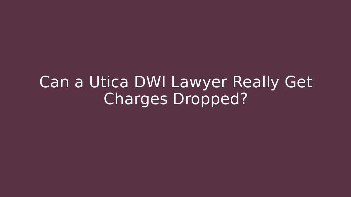 Can a Utica DWI Lawyer Really Get Charges Dropped? - WealthxGroup