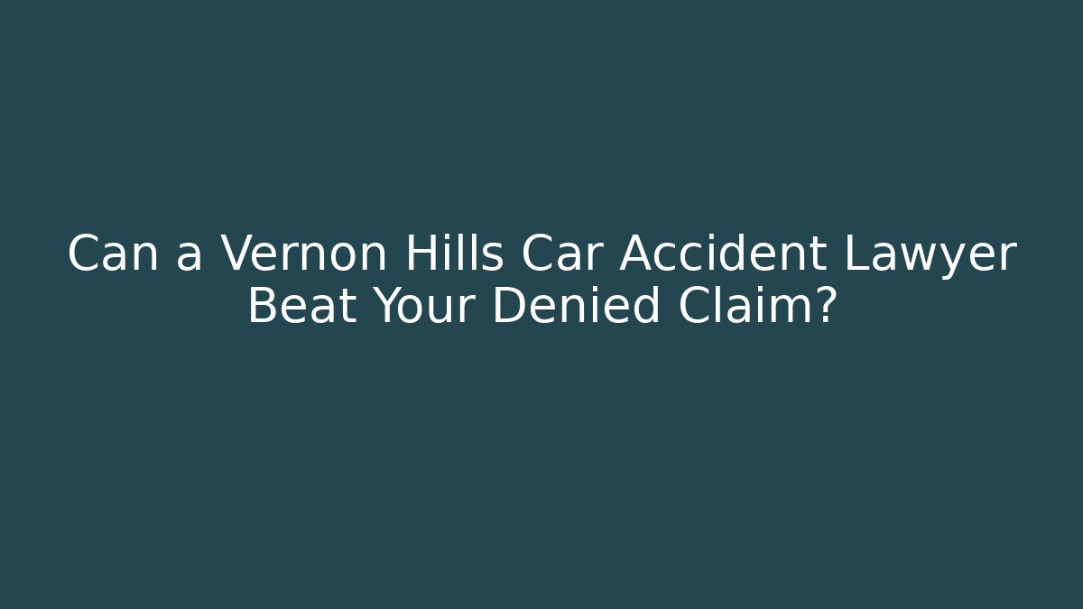 Can a Vernon Hills Car Accident Lawyer Beat Your Denied Claim?