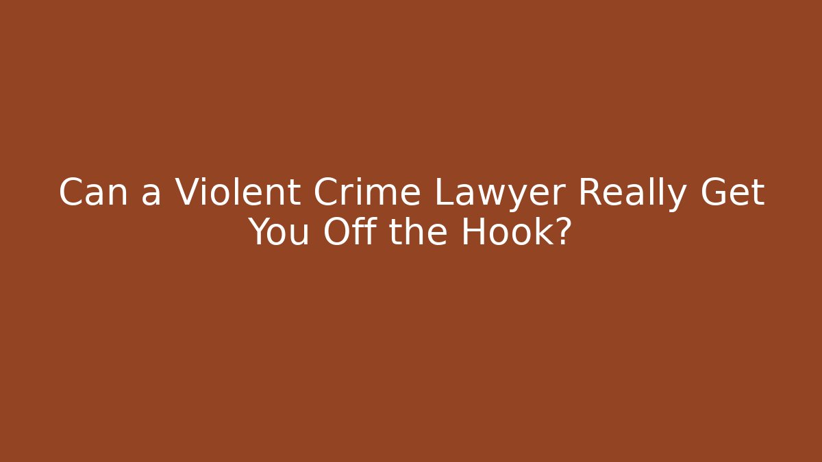 Can a Violent Crime Lawyer Really Get You Off the Hook? - WealthxGroup
