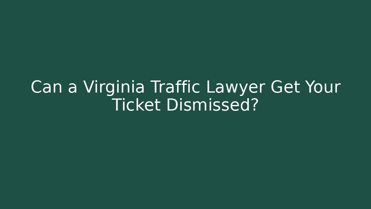 Can a Virginia Traffic Lawyer Get Your Ticket Dismissed?