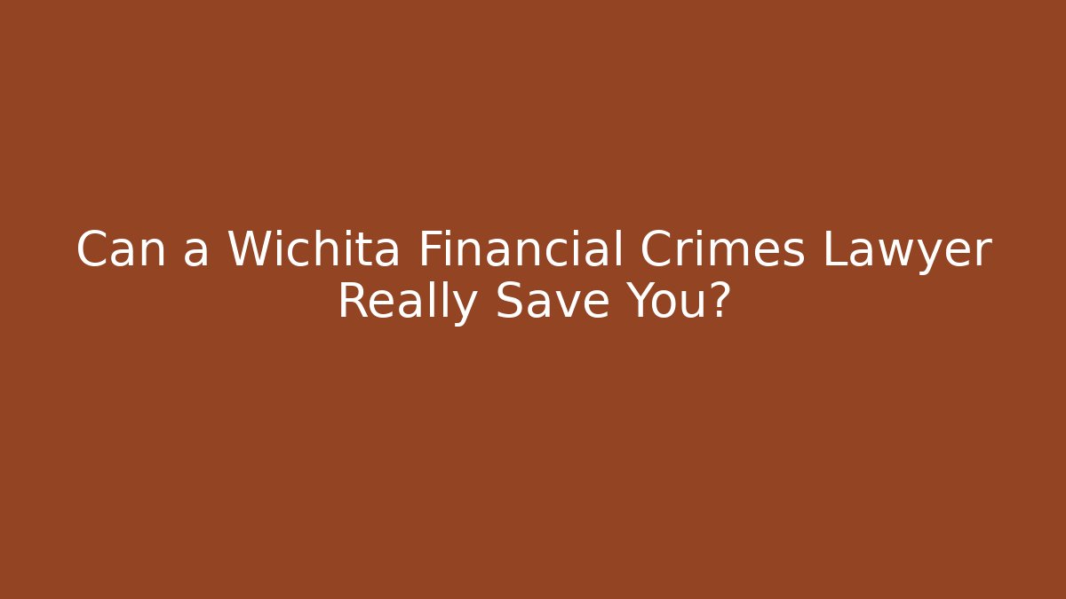 Can a Wichita Financial Crimes Lawyer Really Save You?