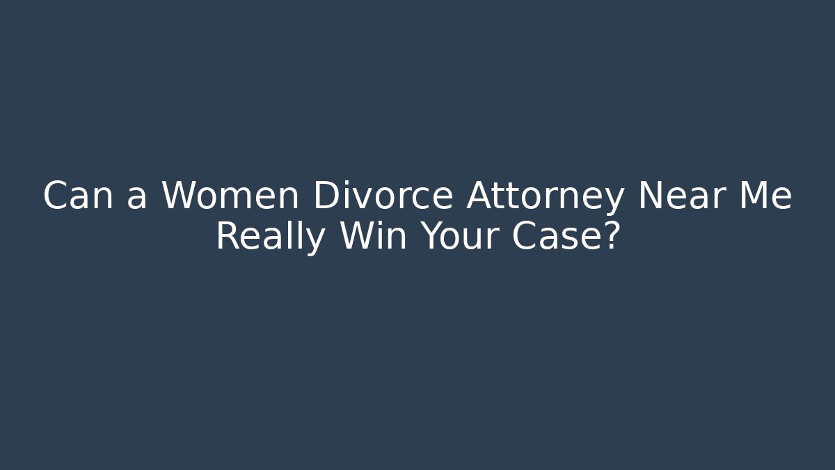 Can a Women Divorce Attorney Near Me Really Win Your Case? - WealthxGroup