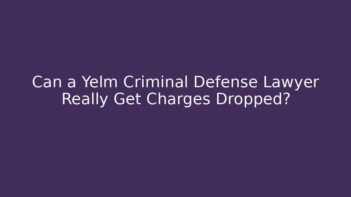 Can a Yelm Criminal Defense Lawyer Really Get Charges Dropped?
